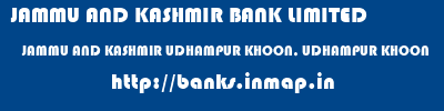 JAMMU AND KASHMIR BANK LIMITED  JAMMU AND KASHMIR UDHAMPUR KHOON, UDHAMPUR KHOON  banks information 